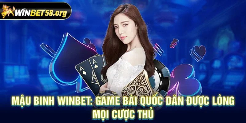 Mậu Binh Winbet - Game bài quốc dân được lòng mọi cược thủ