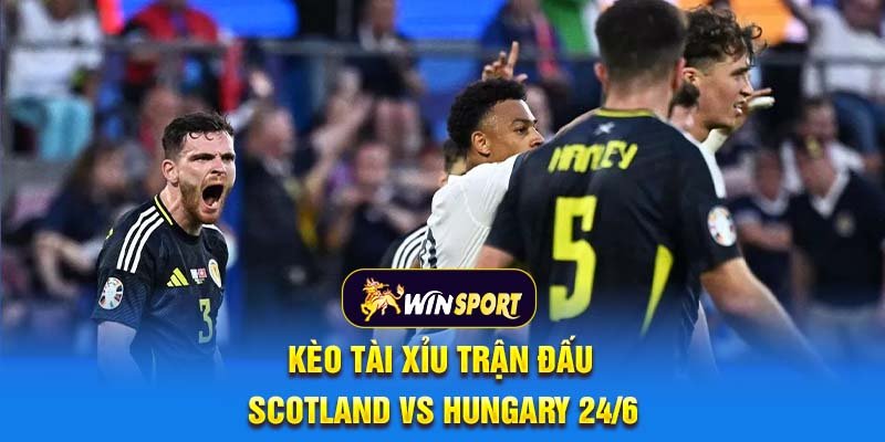 Kèo tài xỉu trận đấu Scotland vs Hungary 24/6